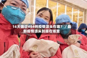 16天确诊484例疫情源头在哪？／最新疫情源头到底在哪里