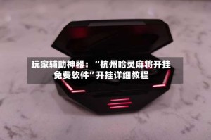 玩家辅助神器：“杭州哈灵麻将开挂免费软件”开挂详细教程