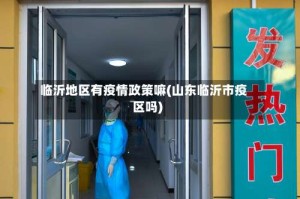 临沂地区有疫情政策嘛(山东临沂市疫区吗)