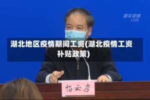 湖北地区疫情期间工资(湖北疫情工资补贴政策)