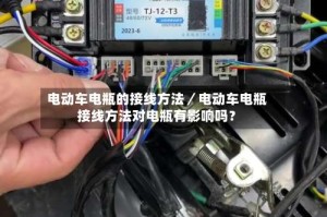 电动车电瓶的接线方法／电动车电瓶接线方法对电瓶有影响吗？