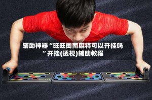 辅助神器“旺旺闽南麻将可以开挂吗”开挂(透视)辅助教程