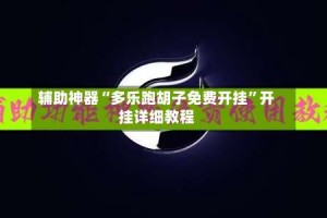 辅助神器“多乐跑胡子免费开挂”开挂详细教程