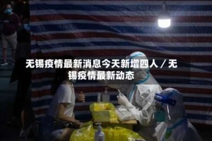 无锡疫情最新消息今天新增四人／无锡疫情最新动态