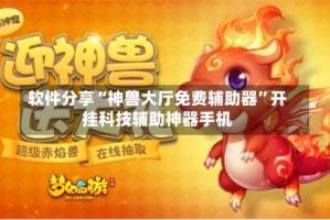 软件分享“神兽大厅免费辅助器”开挂科技辅助神器手机
