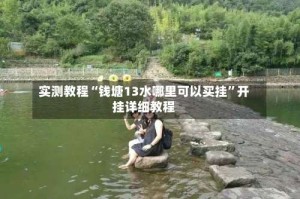 实测教程“钱塘13水哪里可以买挂”开挂详细教程