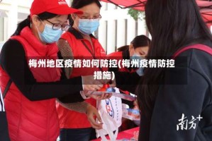 梅州地区疫情如何防控(梅州疫情防控措施)