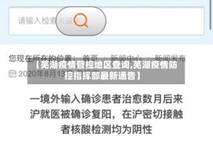 【芜湖疫情管控地区查询,芜湖疫情防控指挥部最新通告】