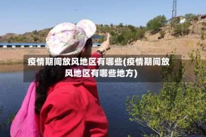 疫情期间放风地区有哪些(疫情期间放风地区有哪些地方)
