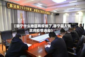 【静宁什么地区有疫情了,静宁县人民政府疫情通知】