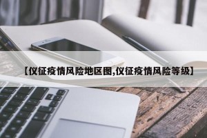 【仪征疫情风险地区图,仪征疫情风险等级】