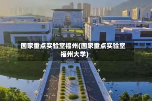 国家重点实验室福州(国家重点实验室福州大学)