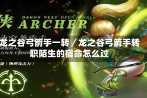 龙之谷弓箭手一转／龙之谷弓箭手转职陌生的宿命怎么过