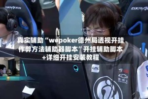 真实辅助“wepoker德州局透视开挂作弊方法辅助器脚本”开挂辅助脚本+详细开挂安装教程