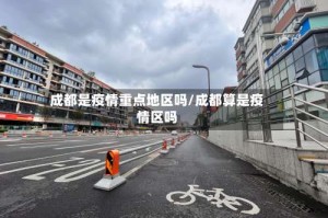 成都是疫情重点地区吗/成都算是疫情区吗