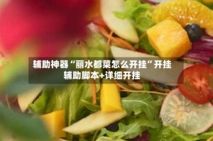 辅助神器“丽水都菜怎么开挂”开挂辅助脚本+详细开挂