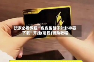 玩家必看教程“皮皮跑胡子外卦神器下载”开挂(透视)辅助教程