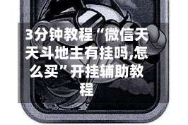 3分钟教程“微信天天斗地主有挂吗,怎么买”开挂辅助教程