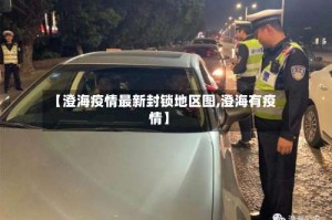【澄海疫情最新封锁地区图,澄海有疫情】