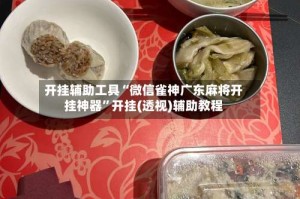 开挂辅助工具“微信雀神广东麻将开挂神器”开挂(透视)辅助教程