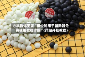 必学教你安装“棋悦跑胡子辅助器免费使用教程详解”(详细开挂教程)