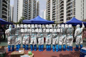 【东莞疫情显示什么地区了,东莞疫情显示什么地区了最新消息】