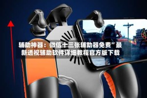 辅助神器：微信十三张辅助器免费”最新透视辅助软件详细教程官方版下载