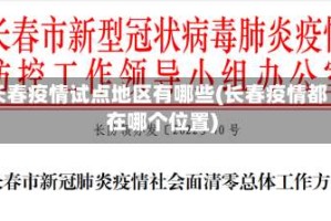长春疫情试点地区有哪些(长春疫情都在哪个位置)