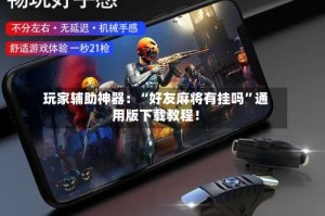 玩家辅助神器：“好友麻将有挂吗”通用版下载教程！