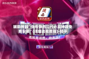 辅助神器“微乐陕西三代必赢神器免费安装”(详细透视教程)-知乎