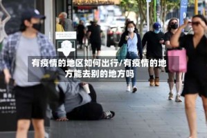有疫情的地区如何出行/有疫情的地方能去别的地方吗