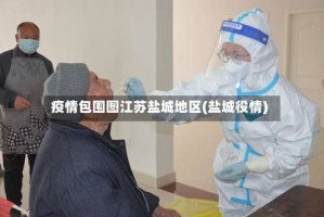疫情包围图江苏盐城地区(盐城役情)