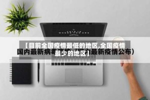 【目前全国疫情最低的地区,全国疫情最少的地区】