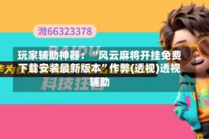 玩家辅助神器：“风云麻将开挂免费下载安装最新版本”作弊(透视)透视辅助