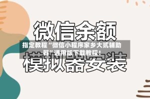 指定教程“微信小程序家乡大贰辅助器”通用版下载教程！