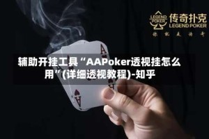 辅助开挂工具“AAPoker透视挂怎么用”(详细透视教程)-知乎