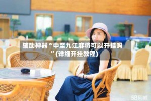辅助神器“中至九江麻将可以开挂吗”(详细开挂教程)