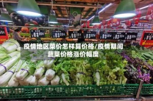 疫情地区菜价怎样算价格/疫情期间蔬菜价格涨价幅度