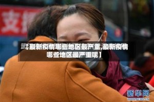 【最新疫情哪些地区最严重,最新疫情哪些地区最严重呢】