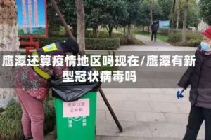 鹰潭还算疫情地区吗现在/鹰潭有新型冠状病毒吗