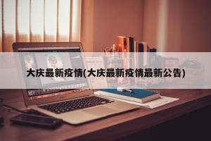 大庆最新疫情(大庆最新疫情最新公告)