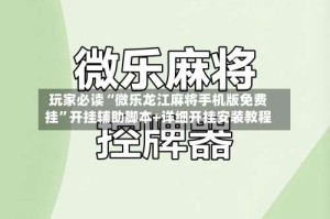 玩家必读“微乐龙江麻将手机版免费挂”开挂辅助脚本+详细开挂安装教程