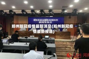 郑州新冠疫情最新消息(郑州新冠疫情最新报道)
