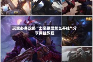 玩家必备攻略“土豪联盟怎么开挂”分享用挂教程