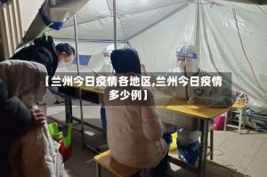 【兰州今日疫情各地区,兰州今日疫情多少例】