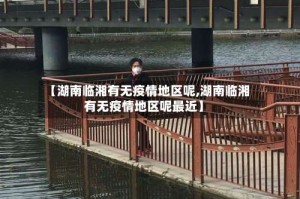 【湖南临湘有无疫情地区呢,湖南临湘有无疫情地区呢最近】