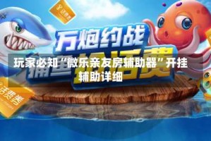 玩家必知“微乐亲友房辅助器”开挂辅助详细