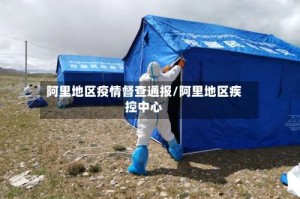 阿里地区疫情督查通报/阿里地区疾控中心