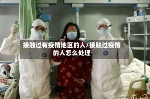 接触过有疫情地区的人/接触过疫情的人怎么处理