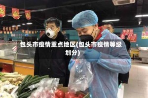 包头市疫情重点地区(包头市疫情等级划分)